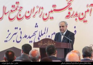 استاندار آذربایجان شرقی: زائران خانه خدا حاملان پیام معنویت، اخلاق و وحدت هستند