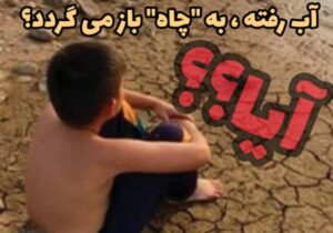 فریاد بی صدا/ آیا آب رفته به ” چاه” باز می گردد؟
