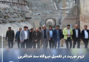 لزوم فوریت در تکمیل نیروگاه سد خداآفرین در شرایط کمبود برق