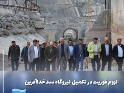 لزوم فوریت در تکمیل نیروگاه سد خداآفرین در شرایط کمبود برق